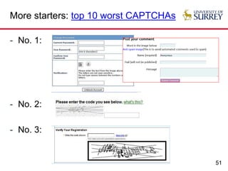 51
More starters: top 10 worst CAPTCHAs
- No. 1:
- No. 2:
- No. 3:
 