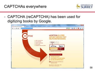 58
CAPTCHAs everywhere
- CAPTCHA (reCAPTCHA) has been used for
digitizing books by Google.
 