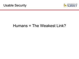 Usable Security
Humans = The Weakest Link?
 