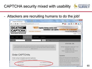 65
CAPTCHA security mixed with usability
- Attackers are recruiting humans to do the job!
 