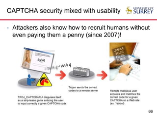 66
CAPTCHA security mixed with usability
- Attackers also know how to recruit humans without
even paying them a penny (since 2007)!
 