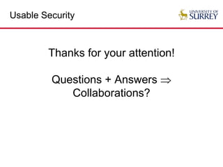Usable Security
Thanks for your attention!
Questions + Answers 
Collaborations?
 