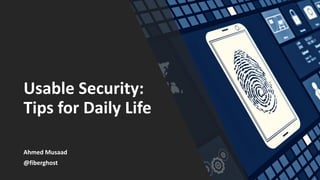 Usable Security:
Tips for Daily Life
Ahmed Musaad
@fiberghost
 