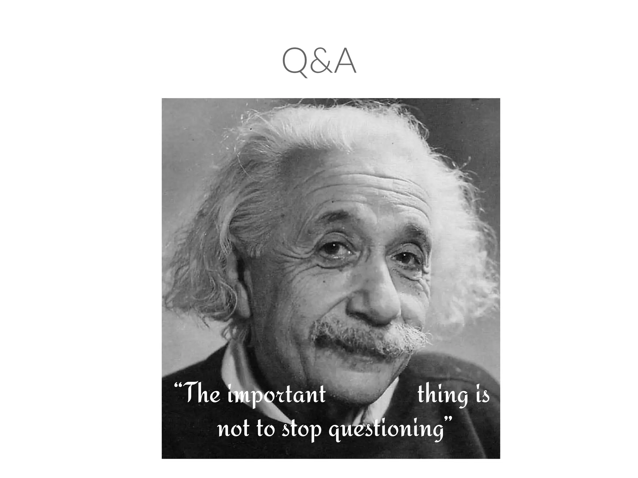 Q&A
“The important thing is
not to stop questioning”
 