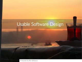 Usable Software Design
A Keynote by Alex Bolboaca
 
