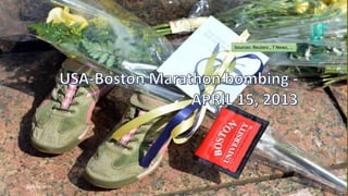 USA_Boston Marathon bombing - APRIL 15,2013
Sources: Reuters , 7 News, …
April 18, 2013 1
 