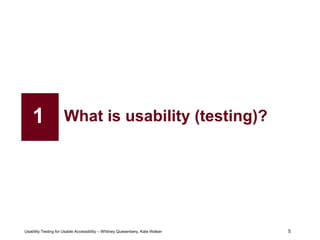 5
Usability Testing for Usable Accessibility – Whitney Quesenbery, Kate Walser 5
What is usability (testing)?1
 
