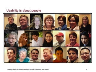 6
Usability Testing for Usable Accessibility – Whitney Quesenbery, Kate Walser 6
Usability is about people
 