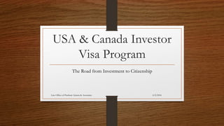 USA & Canada Investor
Visa Program
The Road from Investment to Citizenship
6/2/2016Law Office of Prashant Ajmera & Associates
 