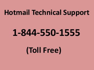 Hotmail Technical Support
1-844-550-1555
(Toll Free)
 