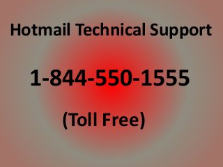 Hotmail Technical Support
1-844-550-1555
(Toll Free)
 