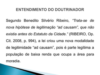 Segundo Benedito Silvério Ribeiro, “Trata-se de
nova hipótese de legitimação “ad causam”, que não
existia antes do Estatut...