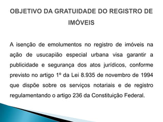 A isenção de emolumentos no registro de imóveis na
ação de usucapião especial urbana visa garantir a
publicidade e seguran...