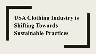 USA Clothing Industry is
Shifting Towards
Sustainable Practices
 