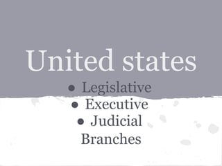 United states
   ● Legislative
   ● Executive
    ● Judicial
     Branches
 