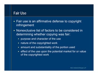 Fair Use

 Fair use is an affirmative defense to copyright
  infringement
 Nonexclusive list of factors to be considered...