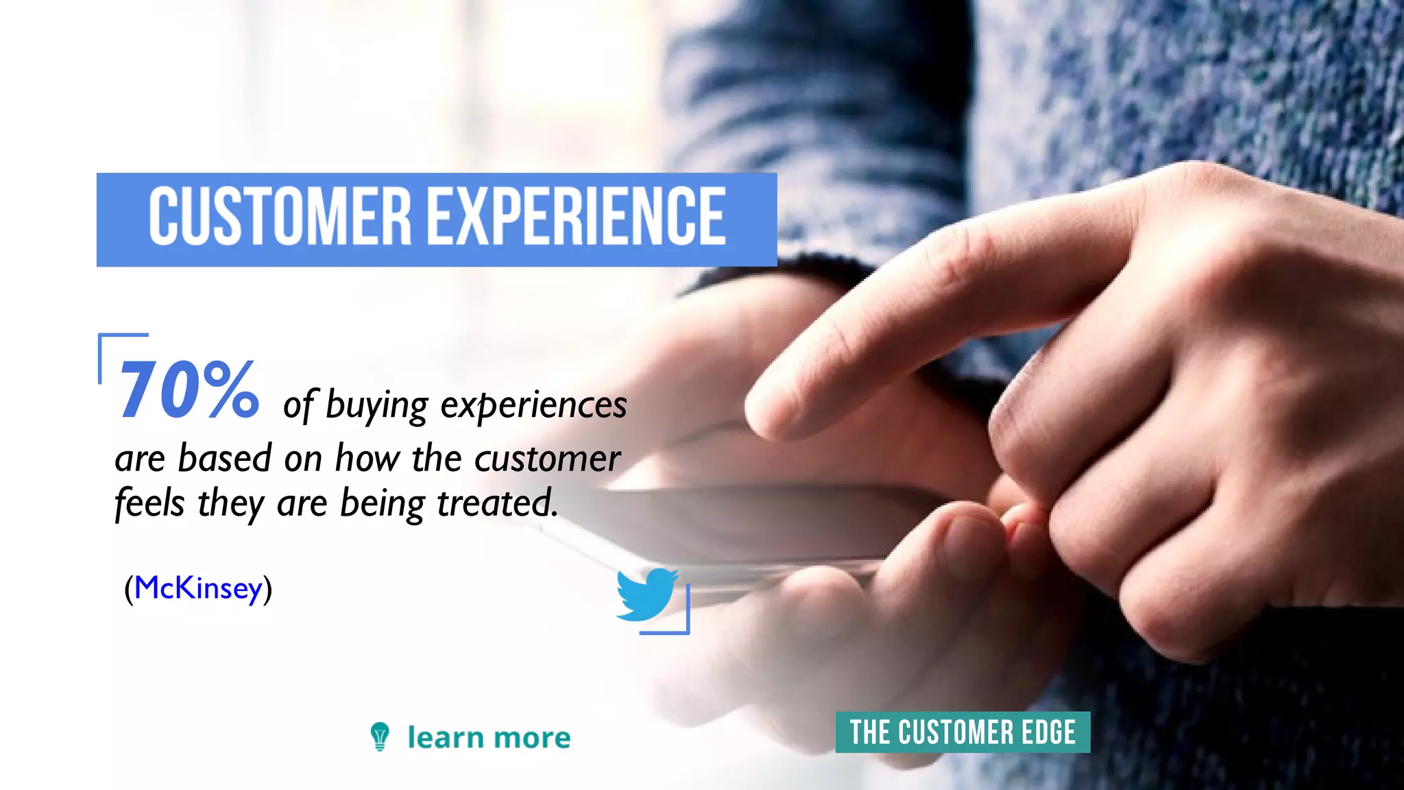 70% of buying experiences
are based on how the customer
feels they are being treated.
 (McKinsey)
 