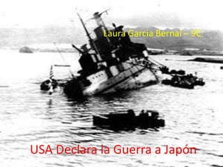 Laura Garcia Bernal – 9C




USA Declara la Guerra a Japón
 