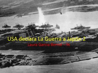 USA declara La Guerra a Japón 2
        Laura Garcia Bernal – 9c
 