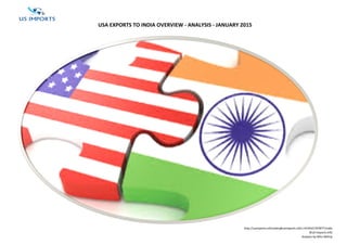 USA EXPORTS TO INDIA OVERVIEW - ANALYSIS - JANUARY 2015
http://usimports.info/sales@usimports.info|+919331707877|India
©US Imports.Info
Analysis by Mita Mehta
 
