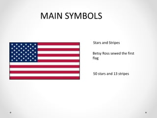 Stars and Stripes
Betsy Ross sewed the first
flag
50 stars and 13 stripes
