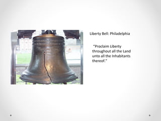 Liberty Bell: Philadelphia
“Proclaim Liberty
throughout all the Land
unto all the Inhabitants
thereof.”