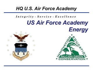 HQ U.S. Air Force Academy
Integrity - Service - Excellence

     US Air Force Academy
                    Energy




                                   1/1
                                     5
 