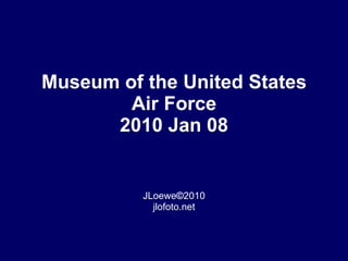 Museum of the United States Air Force 2010 Jan 08 JLoewe © 2010 jlofoto.net 
