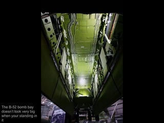 The B-52 bomb bay doesn’t look very big when your standing in it 