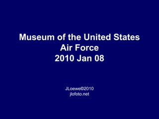 Museum of the United States
Air Force
2010 Jan 08
JLoewe©2010
jlofoto.net
 