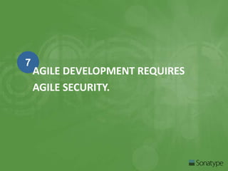 7 
AGILE DEVELOPMENT REQUIRES 
AGILE SECURITY. 
 