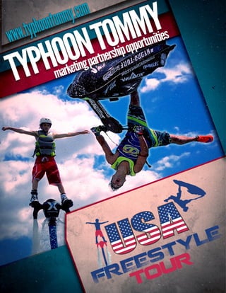 Tommy Typhoon ▪ www.jetskishows.com ▪ 734.652.1481
USA Freestyle Tour
Brand Activation
JET SKI & HYDROJET Championship
Typhoon_Tommy_USA_Freestyle_sponsor
 