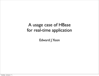 A usage case of HBase
               for real-time application

                     Edward J.Yoon




	    	    	 
 