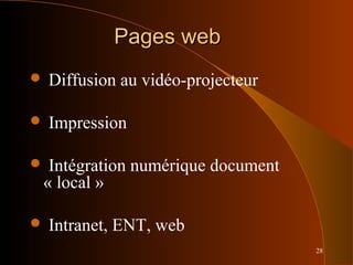 28
Pages webPages web
 Diffusion au vidéo-projecteur
 Impression
 Intégration numérique document
« local »
 Intranet, ENT, web
 