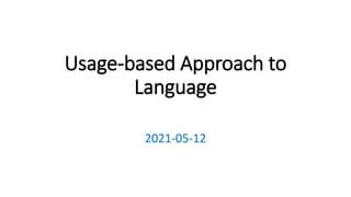 Usage-based Approach to
Language
2021-05-12
 