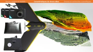 17/39
Drone, mythes et réalités Caractéristiques du drone eBee Drones et recherches scientifiques
 