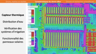20/39
Capteur thermique
Distribution d’eau
Vérification des
systèmes d’irrigation
Fonctionnalité des
panneaux solaires
Drone, mythes et réalités Caractéristiques du drone eBee Drones et recherches scientifiques
 
