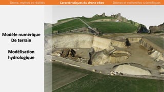 22/39
Modèle numérique
De terrain
Modélisation
hydrologique
Drone, mythes et réalités Caractéristiques du drone eBee Drones et recherches scientifiques
 