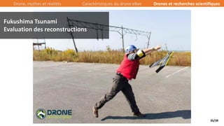 35/39
Drone, mythes et réalités Caractéristiques du drone eBee Drones et recherches scientifiques
Fukushima Tsunami
Evaluation des reconstructions
 