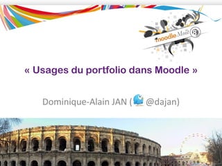 « Usages du portfolio dans Moodle »


   Dominique-Alain JAN (   @dajan)
 