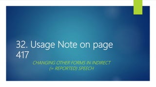 32. Usage Note on page
417
CHANGING OTHER FORMS IN INDIRECT
(= REPORTED) SPEECH
 