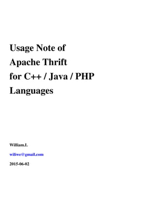 Usage Note of
Apache Thrift
for C++ / Java / PHP
Languages
William.L
wiliwe@gmail.com
2015-06-02
 