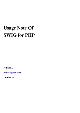 Usage Note Of
SWIG for PHP
William.L
wiliwe@gmail.com
2015-08-20
 