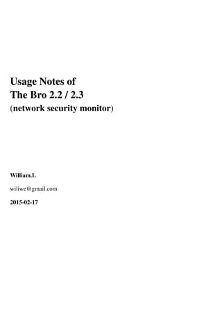 Usage Notes of
The Bro 2.2 / 2.3
(a network security monitor)
William.L
wiliwe@gmail.com
2015-02-17
 