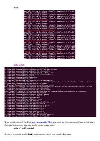 make
make install
If you want to uninstall Bro files(only remove script files), you could run below command(cause to that it uses
the Makefile in the sub-directory "build" of Bro source folder.
make -C build uninstall
Set the environemnt variable PATH to include the path to your installed Bro tools.
 