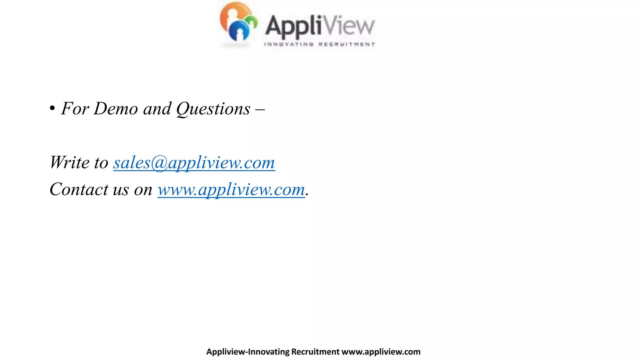 • For Demo and Questions –
Write to sales@appliview.com
Contact us on www.appliview.com.
Appliview-Innovating Recruitment www.appliview.com