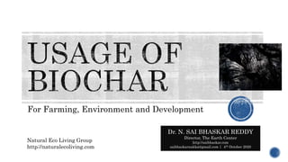 For Farming, Environment and Development
Natural Eco Living Group
http://naturalecoliving.com
Dr. N. SAI BHASKAR REDDY
Director, The Earth Center
http://saibhaskar.com
saibhaskarnakka@gmail.com | 4th October 2020
 