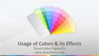 Usage of Colors & its Effects
Dinesh Babu Pugalenthi
www.dineshbabu.asia

 