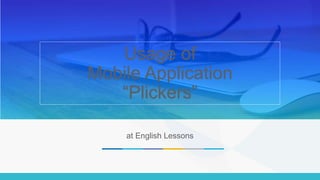 Usage of
Mobile Application
“Plickers”
at English Lessons
 
