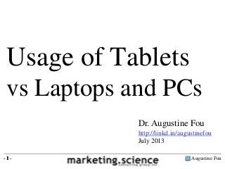 Augustine Fou- 1 -
Usage of Tablets
vs Laptops and PCs
- 1 -
Dr. Augustine Fou
http://linkd.in/augustinefou
July 2013
 